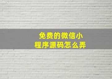 免费的微信小程序源码怎么弄