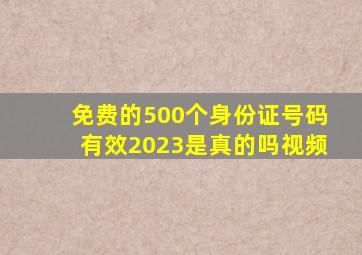 免费的500个身份证号码有效2023是真的吗视频