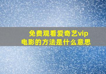 免费观看爱奇艺vip电影的方法是什么意思