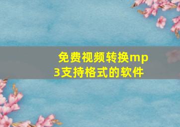 免费视频转换mp3支持格式的软件