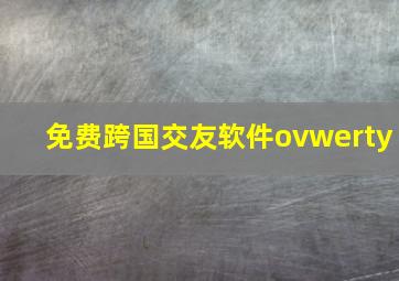 免费跨国交友软件ovwerty