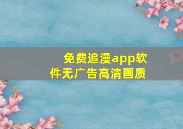 免费追漫app软件无广告高清画质