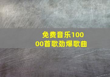 免费音乐10000首歌劲爆歌曲