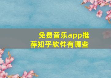 免费音乐app推荐知乎软件有哪些