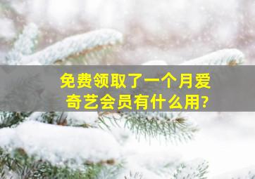 免费领取了一个月爱奇艺会员有什么用?