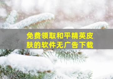 免费领取和平精英皮肤的软件无广告下载