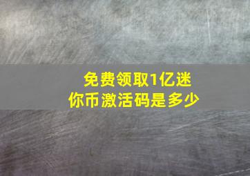 免费领取1亿迷你币激活码是多少