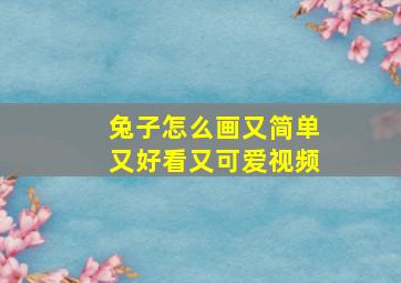 兔子怎么画又简单又好看又可爱视频