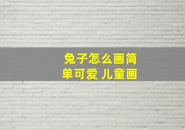 兔子怎么画简单可爱 儿童画