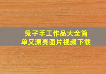 兔子手工作品大全简单又漂亮图片视频下载