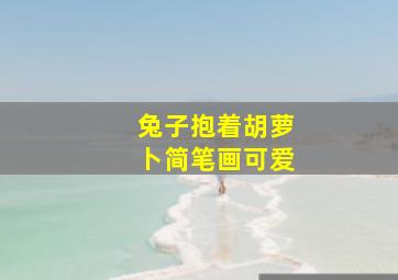 兔子抱着胡萝卜简笔画可爱