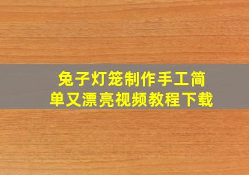 兔子灯笼制作手工简单又漂亮视频教程下载