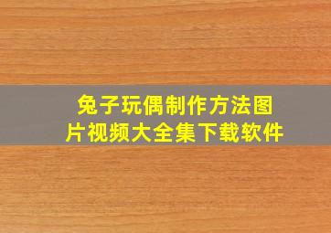 兔子玩偶制作方法图片视频大全集下载软件