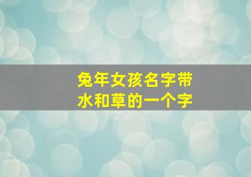 兔年女孩名字带水和草的一个字