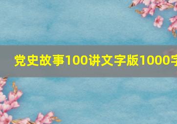 党史故事100讲文字版1000字