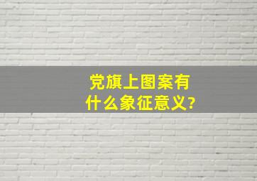 党旗上图案有什么象征意义?