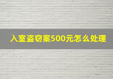 入室盗窃案500元怎么处理