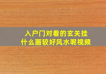 入户门对着的玄关挂什么画较好风水呢视频