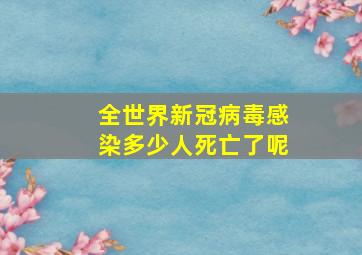 全世界新冠病毒感染多少人死亡了呢