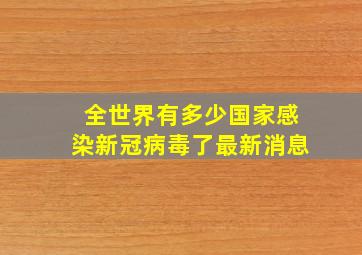 全世界有多少国家感染新冠病毒了最新消息