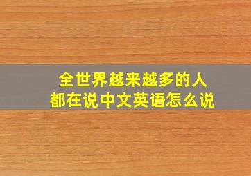 全世界越来越多的人都在说中文英语怎么说