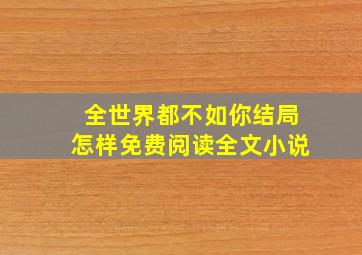 全世界都不如你结局怎样免费阅读全文小说