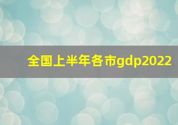 全国上半年各市gdp2022