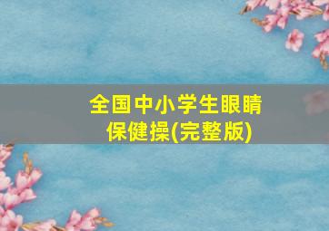 全国中小学生眼睛保健操(完整版)