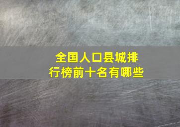 全国人口县城排行榜前十名有哪些