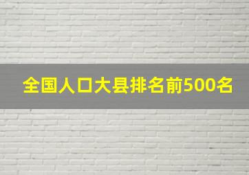 全国人口大县排名前500名