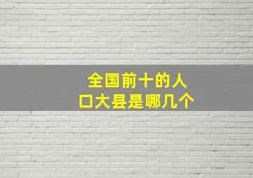 全国前十的人口大县是哪几个