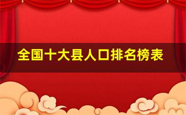 全国十大县人口排名榜表