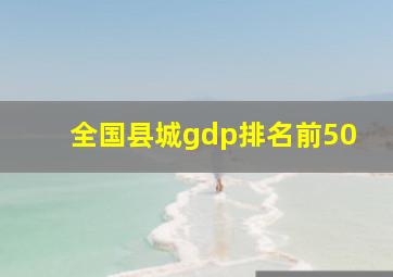 全国县城gdp排名前50