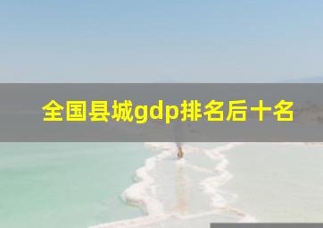 全国县城gdp排名后十名