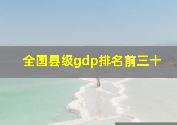 全国县级gdp排名前三十