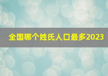 全国哪个姓氏人口最多2023