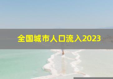 全国城市人口流入2023