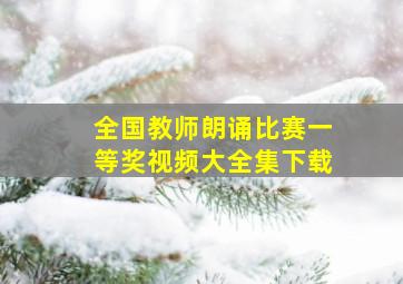 全国教师朗诵比赛一等奖视频大全集下载