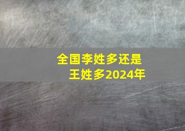 全国李姓多还是王姓多2024年