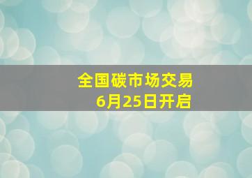 全国碳市场交易6月25日开启