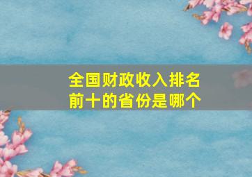 全国财政收入排名前十的省份是哪个