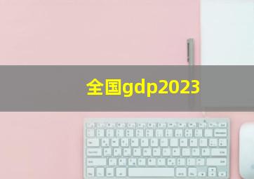 全国gdp2023