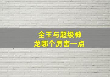 全王与超级神龙哪个厉害一点