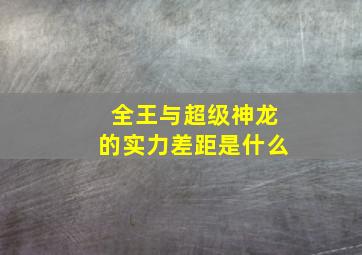 全王与超级神龙的实力差距是什么