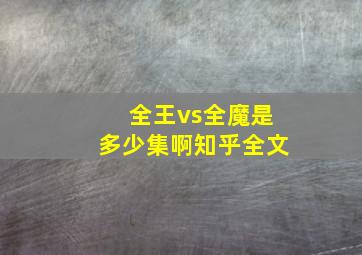 全王vs全魔是多少集啊知乎全文