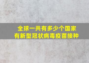 全球一共有多少个国家有新型冠状病毒疫苗接种