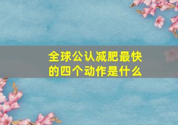 全球公认减肥最快的四个动作是什么