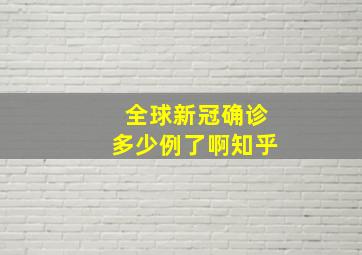 全球新冠确诊多少例了啊知乎