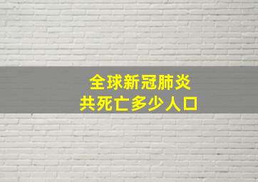 全球新冠肺炎共死亡多少人口