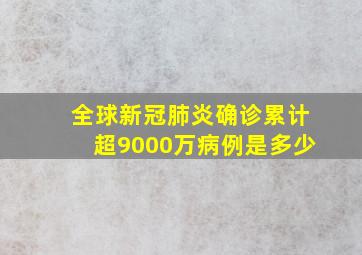 全球新冠肺炎确诊累计超9000万病例是多少